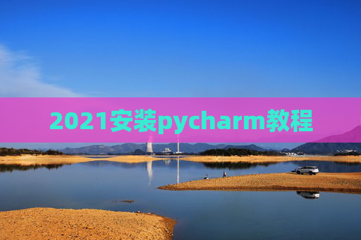 2021安装pycharm教程